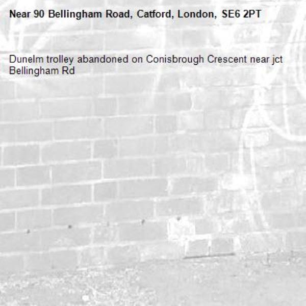 Dunelm trolley abandoned on Conisbrough Crescent near jct Bellingham Rd-90 Bellingham Road, Catford, London, SE6 2PT