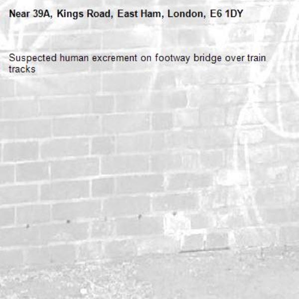 Suspected human excrement on footway bridge over train tracks-39A, Kings Road, East Ham, London, E6 1DY
