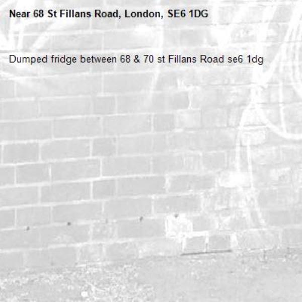 Dumped fridge between 68 & 70 st Fillans Road se6 1dg-68 St Fillans Road, London, SE6 1DG