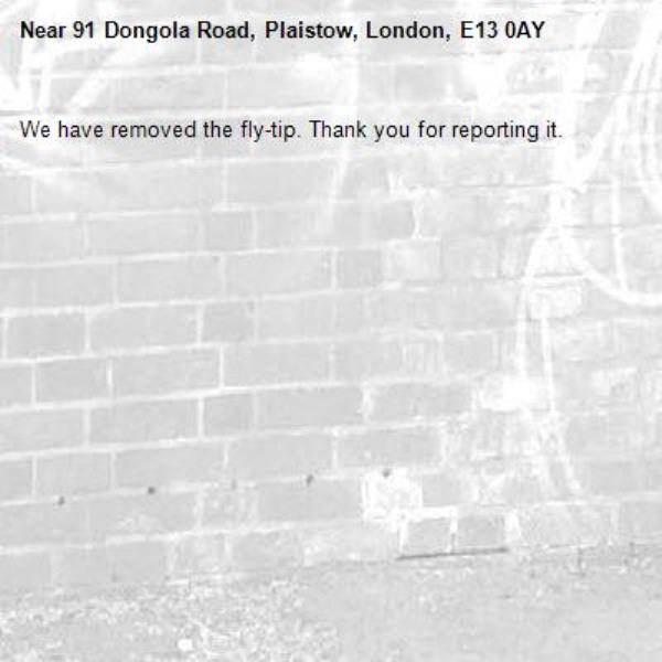 We have removed the fly-tip. Thank you for reporting it.-91 Dongola Road, Plaistow, London, E13 0AY