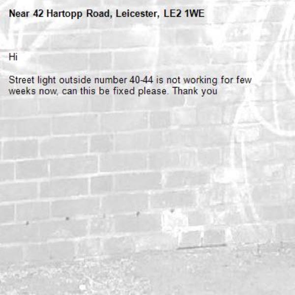 Hi

Street light outside number 40-44 is not working for few weeks now, can this be fixed please. Thank you-42 Hartopp Road, Leicester, LE2 1WE