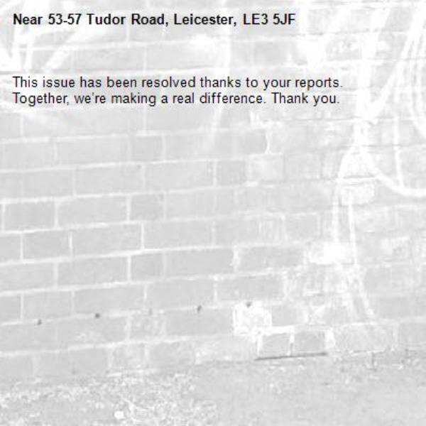 This issue has been resolved thanks to your reports.
Together, we’re making a real difference. Thank you.
-53-57 Tudor Road, Leicester, LE3 5JF