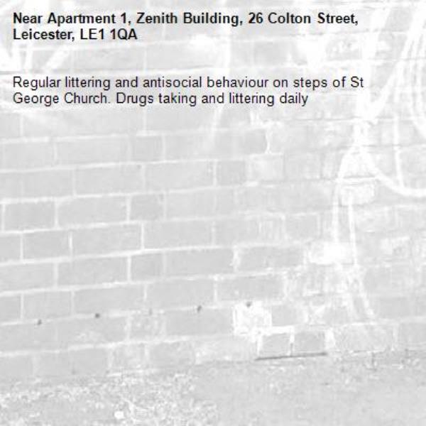 Regular littering and antisocial behaviour on steps of St George Church. Drugs taking and littering daily-Apartment 1, Zenith Building, 26 Colton Street, Leicester, LE1 1QA