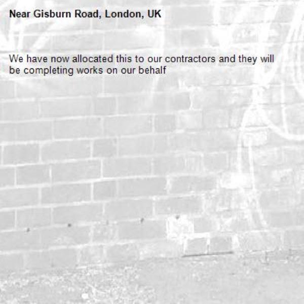 We have now allocated this to our contractors and they will be completing works on our behalf-Gisburn Road, London, UK