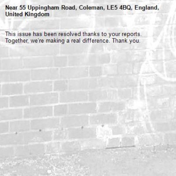 This issue has been resolved thanks to your reports.
Together, we’re making a real difference. Thank you.
-55 Uppingham Road, Coleman, LE5 4BQ, England, United Kingdom