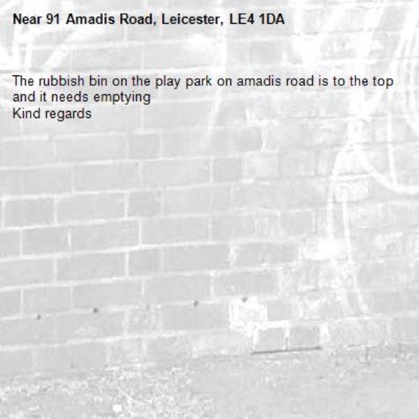 The rubbish bin on the play park on amadis road is to the top and it needs emptying
Kind regards -91 Amadis Road, Leicester, LE4 1DA