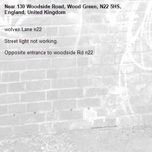 wolves Lane n22

Street light not working.

Opposite entrance to woodside Rd n22 -130 Woodside Road, Wood Green, N22 5HS, England, United Kingdom
