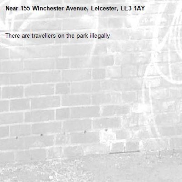 There are travellers on the park illegally -155 Winchester Avenue, Leicester, LE3 1AY