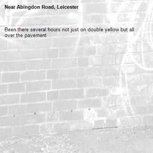 Been there several hours not just on double yellow but all over the pavement -Abingdon Road, Leicester