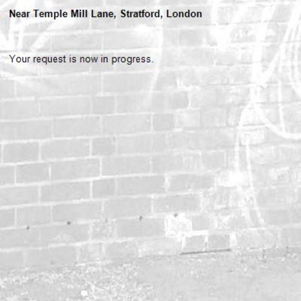 Your request is now in progress.-Temple Mill Lane, Stratford, London