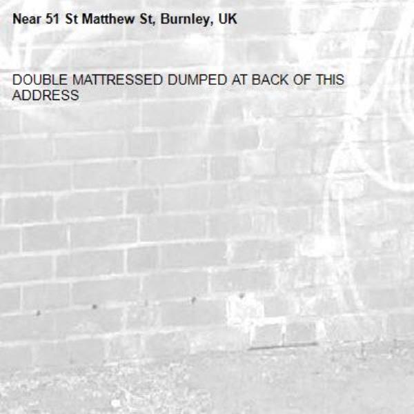 DOUBLE MATTRESSED DUMPED AT BACK OF THIS ADDRESS-51 St Matthew St, Burnley, UK