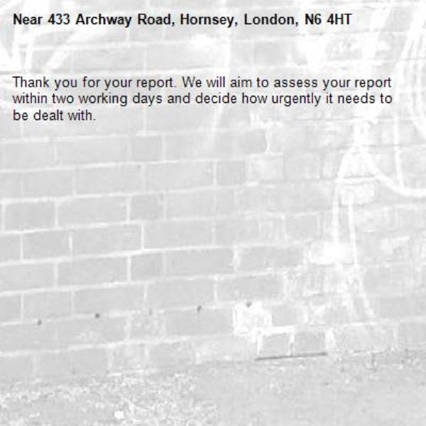 Thank you for your report. We will aim to assess your report within two working days and decide how urgently it needs to be dealt with.-433 Archway Road, Hornsey, London, N6 4HT