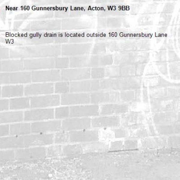 Blocked gully drain is located outside 160 Gunnersbury Lane W3-160 Gunnersbury Lane, Acton, W3 9BB