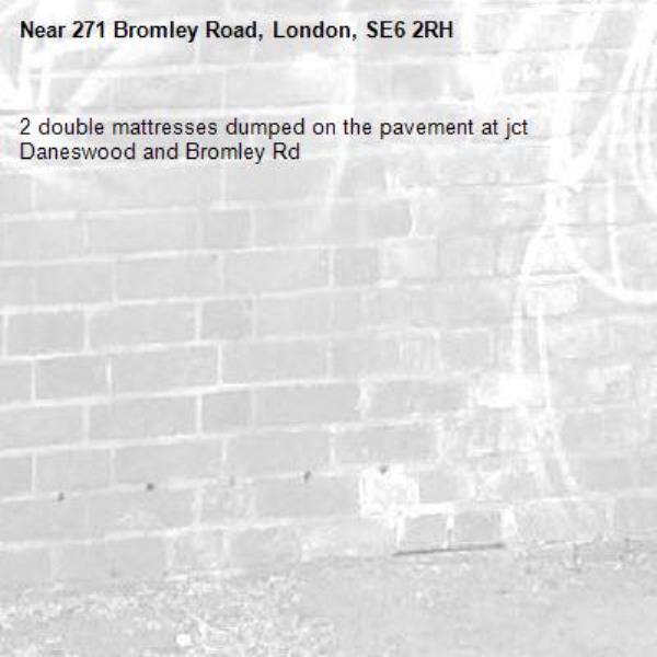 2 double mattresses dumped on the pavement at jct Daneswood and Bromley Rd-271 Bromley Road, London, SE6 2RH