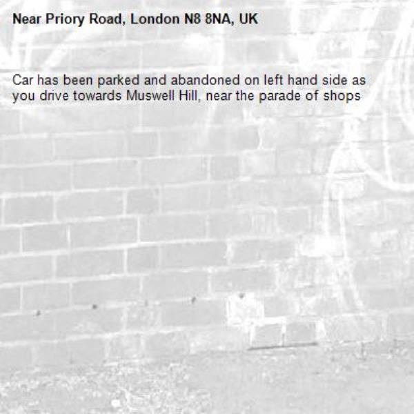 Car has been parked and abandoned on left hand side as you drive towards Muswell Hill, near the parade of shops-Priory Road, London N8 8NA, UK