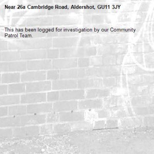 This has been logged for investigation by our Community Patrol Team.-26a Cambridge Road, Aldershot, GU11 3JY