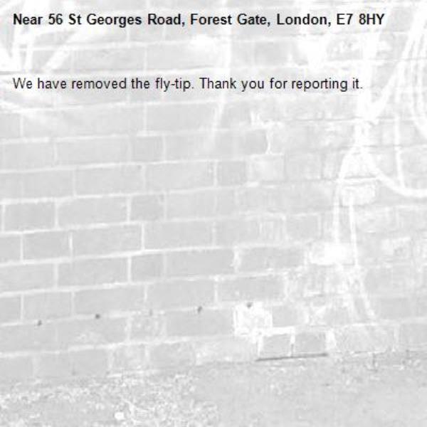 We have removed the fly-tip. Thank you for reporting it.-56 St Georges Road, Forest Gate, London, E7 8HY