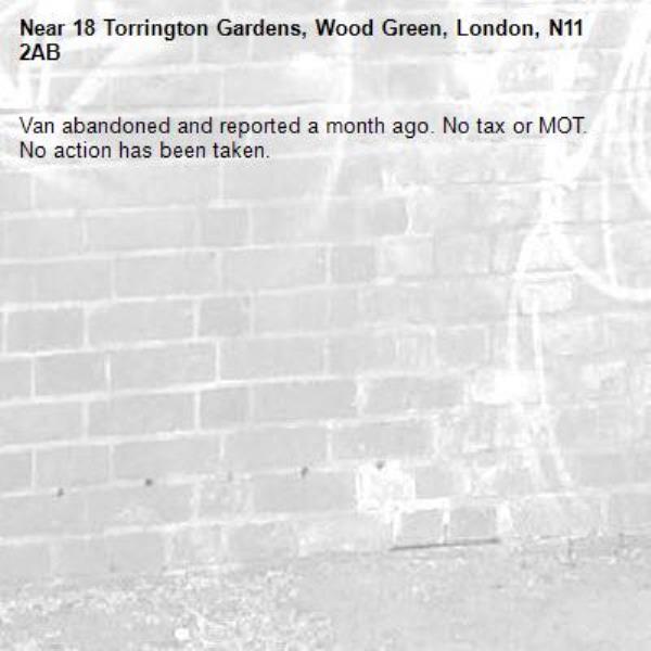 Van abandoned and reported a month ago. No tax or MOT. No action has been taken.-18 Torrington Gardens, Wood Green, London, N11 2AB