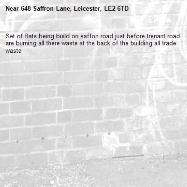 Set of flats being build on saffon road just before trenant road are burning all there waste at the back of the building all trade waste -648 Saffron Lane, Leicester, LE2 6TD