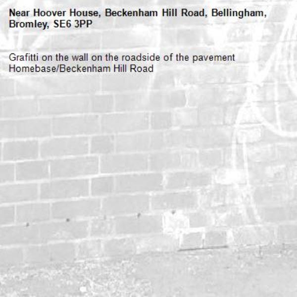 Grafitti on the wall on the roadside of the pavement Homebase/Beckenham Hill Road
-Hoover House, Beckenham Hill Road, Bellingham, Bromley, SE6 3PP