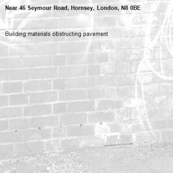 Building materials obstructing pavement-46 Seymour Road, Hornsey, London, N8 0BE