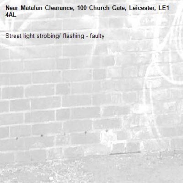 Street light strobing/ flashing - faulty -Matalan Clearance, 100 Church Gate, Leicester, LE1 4AL