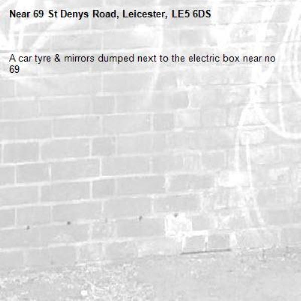 A car tyre & mirrors dumped next to the electric box near no 69-69 St Denys Road, Leicester, LE5 6DS