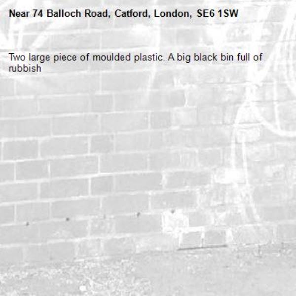 Two large piece of moulded plastic. A big black bin full of rubbish-74 Balloch Road, Catford, London, SE6 1SW