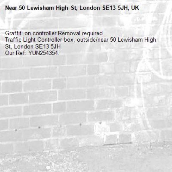 Graffiti on controller Removal required.
Traffic Light Controller box, outside/near 50 Lewisham High St, London SE13 5JH
Our Ref: YUN254354. -50 Lewisham High St, London SE13 5JH, UK