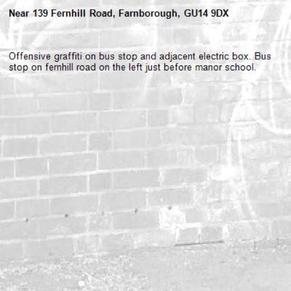 Offensive graffiti on bus stop and adjacent electric box. Bus stop on fernhill road on the left just before manor school.-139 Fernhill Road, Farnborough, GU14 9DX
