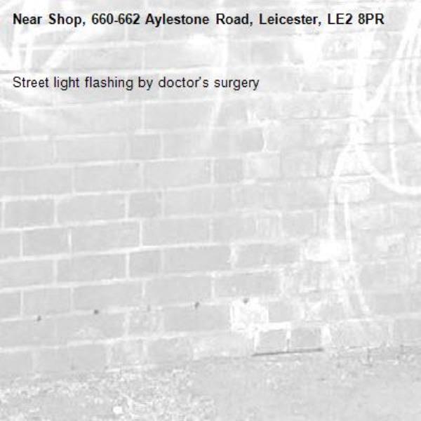 Street light flashing by doctor's surgery -Shop, 660-662 Aylestone Road, Leicester, LE2 8PR