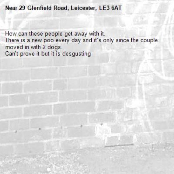 How can these people get away with it.
There is a new poo every day and it's only since the couple moved in with 2 dogs.
Can't prove it but it is desgusting-29 Glenfield Road, Leicester, LE3 6AT