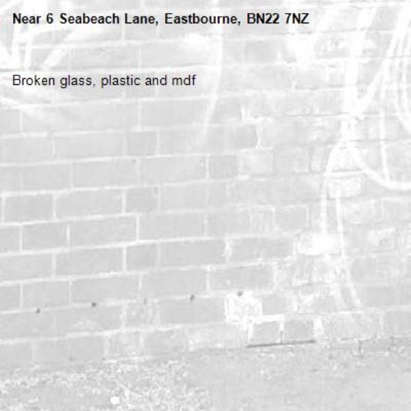 Broken glass, plastic and mdf-6 Seabeach Lane, Eastbourne, BN22 7NZ