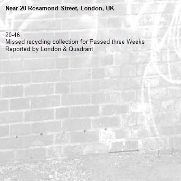20-46
Missed recycling collection for Passed three Weeks
Reported by London &amp; Quadrant-20 Rosamond Street, London, UK