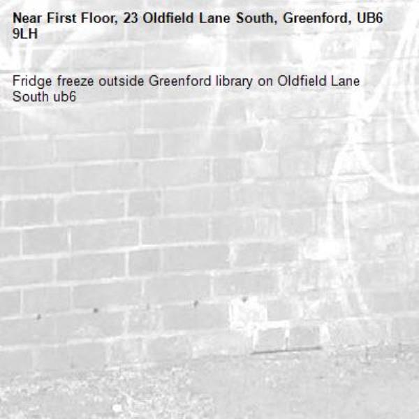 Fridge freeze outside Greenford library on Oldfield Lane South ub6 -First Floor, 23 Oldfield Lane South, Greenford, UB6 9LH