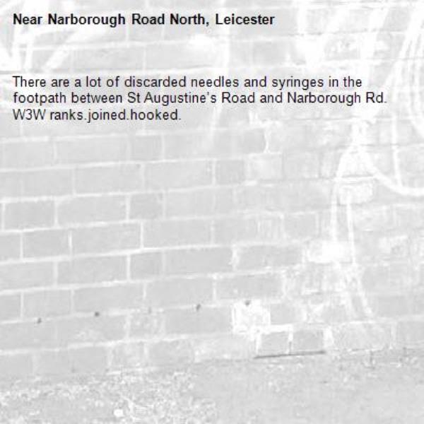 There are a lot of discarded needles and syringes in the footpath between St Augustine’s Road and Narborough Rd. W3W ranks.joined.hooked. -Narborough Road North, Leicester