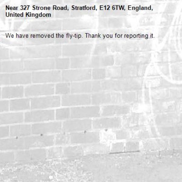 We have removed the fly-tip. Thank you for reporting it.-327 Strone Road, Stratford, E12 6TW, England, United Kingdom