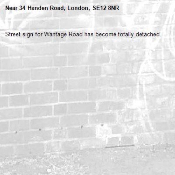 Street sign for Wantage Road has become totally detached.-34 Handen Road, London, SE12 8NR