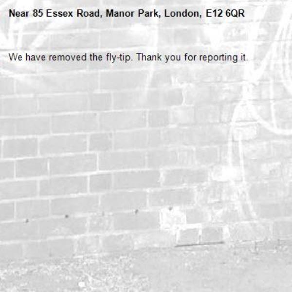 We have removed the fly-tip. Thank you for reporting it.-85 Essex Road, Manor Park, London, E12 6QR