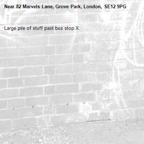 Large pile of stuff past bus stop X. -82 Marvels Lane, Grove Park, London, SE12 9PG