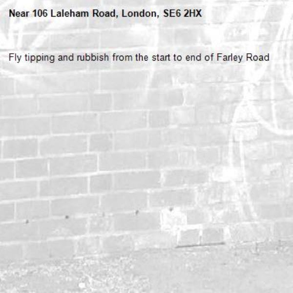 Fly tipping and rubbish from the start to end of Farley Road-106 Laleham Road, London, SE6 2HX
