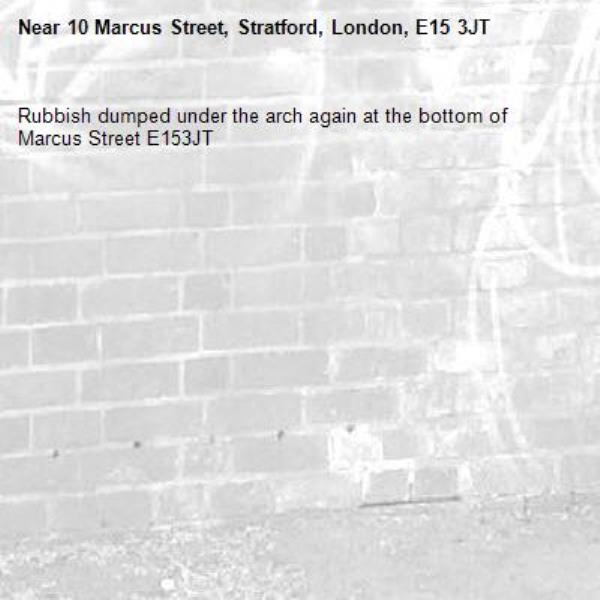 Rubbish dumped under the arch again at the bottom of Marcus Street E153JT-10 Marcus Street, Stratford, London, E15 3JT