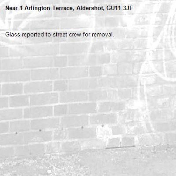 Glass reported to street crew for removal. -1 Arlington Terrace, Aldershot, GU11 3JF
