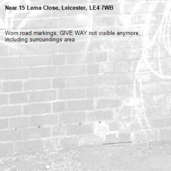 Worn road markings, GIVE WAY not visible anymore, including surroundings area -15 Lema Close, Leicester, LE4 7WB