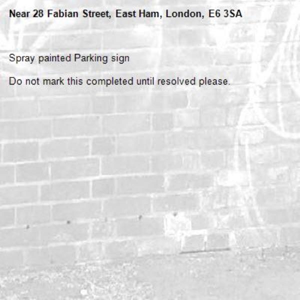 Spray painted Parking sign 

Do not mark this completed until resolved please.-28 Fabian Street, East Ham, London, E6 3SA