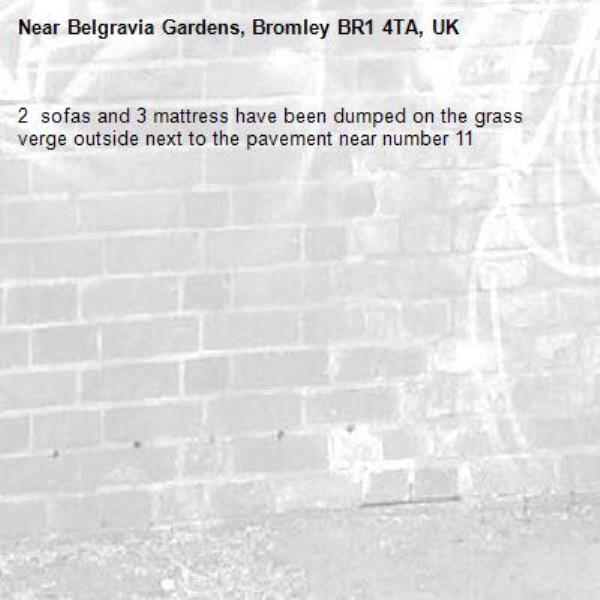 2  sofas and 3 mattress have been dumped on the grass verge outside next to the pavement near number 11-Belgravia Gardens, Bromley BR1 4TA, UK