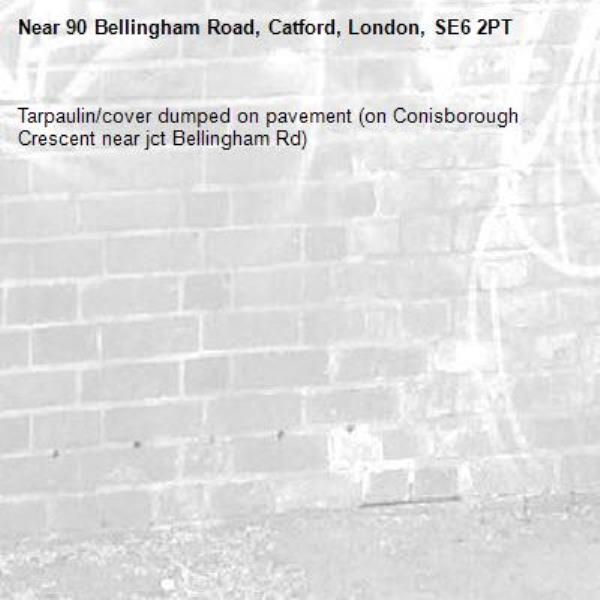Tarpaulin/cover dumped on pavement (on Conisborough Crescent near jct Bellingham Rd)-90 Bellingham Road, Catford, London, SE6 2PT