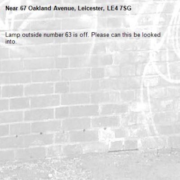 Lamp outside number 63 is off. Please can this be looked into. -67 Oakland Avenue, Leicester, LE4 7SG