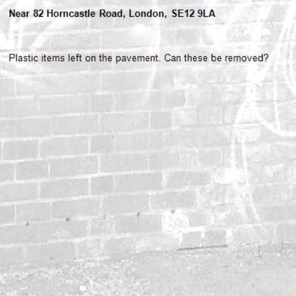 Plastic items left on the pavement. Can these be removed?-82 Horncastle Road, London, SE12 9LA