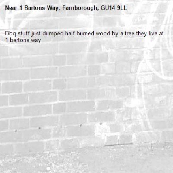 Bbq stuff just dumped half burned wood by a tree they live at 1 bartons way -1 Bartons Way, Farnborough, GU14 9LL